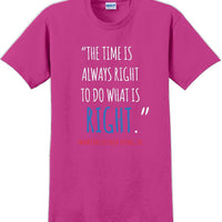 The time is always right to do what is right - Martin Luther King Jr - MLK Shirt