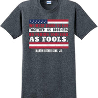 We must learn to live together as brothers or perish together as fools MLK Shirt