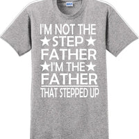 I'm not the step Father I'm the Father that stepped up Father's day T-Shirt