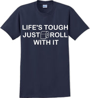 
              Life's tough just roll with it - Funny Humor T-Shirt  JC
            
