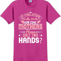 If Evolution really works how come Mothers  - Mother's Day TShirt