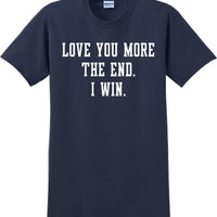 Love you more The end I win - Valentine's Day Shirts - V-Day shirts
