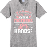 If Evolution really works how come Mothers  - Mother's Day TShirt