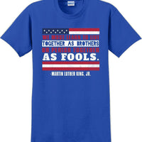 We must learn to live together as brothers or perish together as fools MLK Shirt