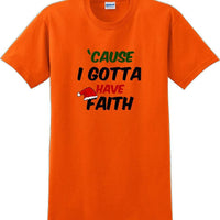 Cause I gotta have Faith - Christmas Day T-Shirt -12 color choices
