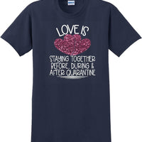LOVE IS QUARANTINE - Valentine's Day Shirts - V-Day shirts