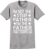 
              I'm not the step Father I'm the Father that stepped up Father's day T-Shirt
            