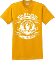 
              In the end Mothers are always right - Mother's Day TShirt
            