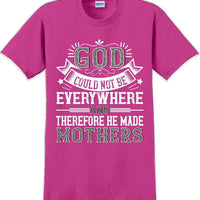 God could not be everywhere and therefore made Mothers  - Mother's Day TShirt