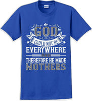 
              God could not be everywhere and therefore made Mothers  - Mother's Day TShirt
            