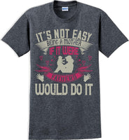 
              It's not easy being a Mother if it were Fathers would do it-Mother's Day TShirt
            
