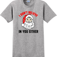 I don't believe in you either - Christmas Day T-Shirt - 12 color choices