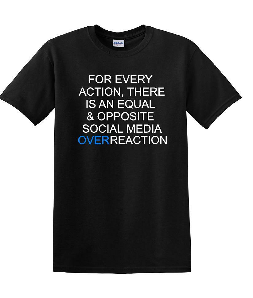 Social Media Equal & Opposite Overreaction - Fun shirt - T-shirt TSM06