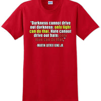 Darkness cannot drive out darkness - Martin Luther King Jr -  MLK Shirt