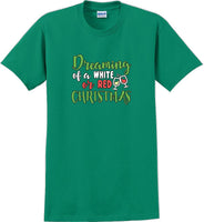
              Dreaming of a white or red christmas - Christmas Day T-Shirt -12 color choices
            