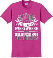
              God could not be everywhere and therefore made Mothers  - Mother's Day TShirt
            