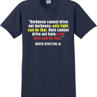 Darkness cannot drive out darkness - Martin Luther King Jr -  MLK Shirt