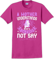 
              A Mother understands what a child does not say  - Mother's Day T-Shirt
            