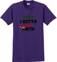 
              Cause I gotta have Faith - Christmas Day T-Shirt -12 color choices
            