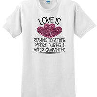 LOVE IS QUARANTINE - Valentine's Day Shirts - V-Day shirts