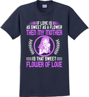 
              If Love is as sweet as a flower then my Mother is sweet  - Mother's Day TShirt
            