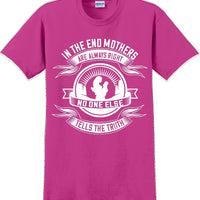 In the end Mothers are always right - Mother's Day TShirt