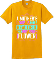 
              A Mother's Love is more beautiful than any fresh flower - Mother's Day T-Shirt
            