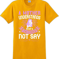 A Mother understands what a child does not say  - Mother's Day T-Shirt