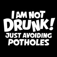 I AM NOT DRUNK JUST AVOIDING POTHOLES