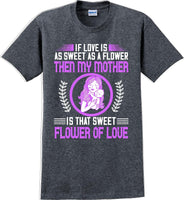 
              If Love is as sweet as a flower then my Mother is sweet  - Mother's Day TShirt
            
