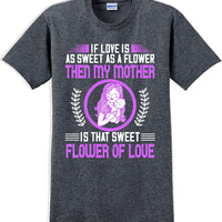 If Love is as sweet as a flower then my Mother is sweet  - Mother's Day TShirt