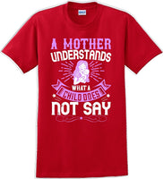 
              A Mother understands what a child does not say  - Mother's Day T-Shirt
            