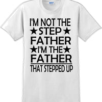 I'm not the step Father I'm the Father that stepped up Father's day T-Shirt