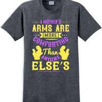 A Mother's arms are more comforting then anyone elses  - Mother's Day T-Shirt