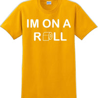 I'm on a ROLL - Funny Humor T-Shirt  JC