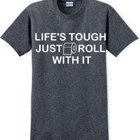 Life's tough just roll with it - Funny Humor T-Shirt  JC