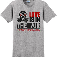 Love is in the air, Try not to breath - Valentine's Day Shirts - V-Day shirts