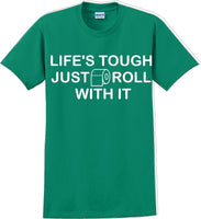 
              Life's tough just roll with it - Funny Humor T-Shirt  JC
            