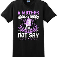 A Mother understands what a child does not say  - Mother's Day T-Shirt