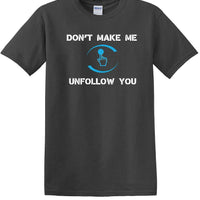 Don't Make Me Unfollow You - Social Media shirt - T-shirt TSM05