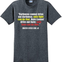 Darkness cannot drive out darkness - Martin Luther King Jr -  MLK Shirt