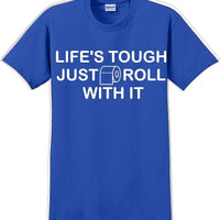 Life's tough just roll with it - Funny Humor T-Shirt  JC