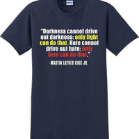 Darkness cannot drive out darkness - Martin Luther King Jr -  MLK Shirt