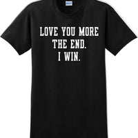 Love you more The end I win - Valentine's Day Shirts - V-Day shirts