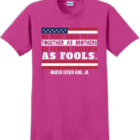 We must learn to live together as brothers or perish together as fools MLK Shirt