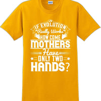 If Evolution really works how come Mothers  - Mother's Day TShirt