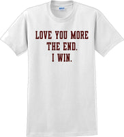 
              Love you more The end I win - Valentine's Day Shirts - V-Day shirts
            