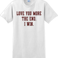 Love you more The end I win - Valentine's Day Shirts - V-Day shirts