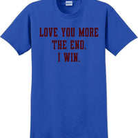 Love you more The end I win - Valentine's Day Shirts - V-Day shirts