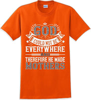 
              God could not be everywhere and therefore made Mothers  - Mother's Day TShirt
            